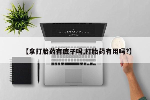 堕胎药在线付款【拿打胎药有底子吗,打胎药有用吗?】