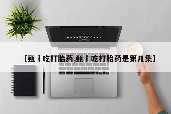 堕胎药在线付款【甄嬛吃打胎药,甄嬛吃打胎药是第几集】