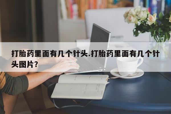 堕胎药在线付款打胎药里面有几个针头.打胎药里面有几个针头图片？