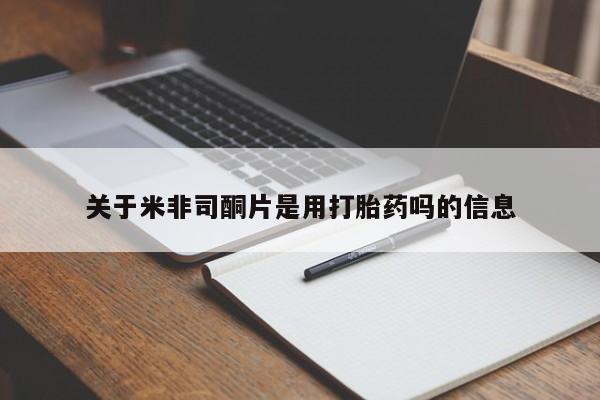 堕胎药在线付款关于米非司酮片是用打胎药吗的信息