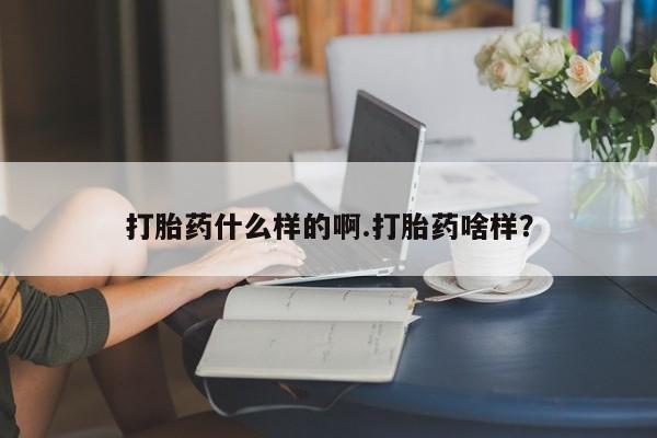 堕胎药在线付款打胎药什么样的啊.打胎药啥样？