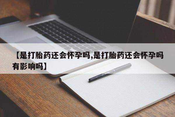堕胎药在线付款【是打胎药还会怀孕吗,是打胎药还会怀孕吗有影响吗】