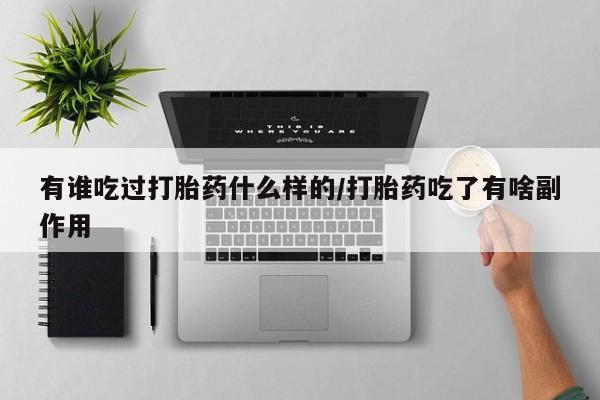 堕胎药在线付款有谁吃过打胎药什么样的/打胎药吃了有啥副作用