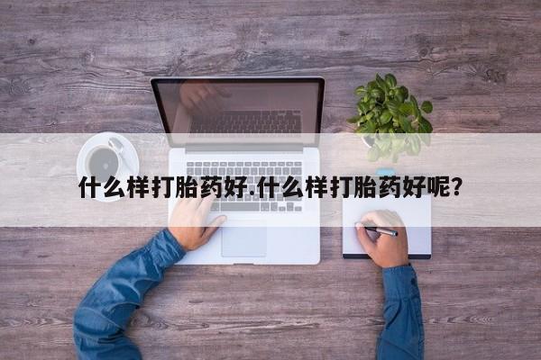 堕胎药在线付款什么样打胎药好.什么样打胎药好呢？