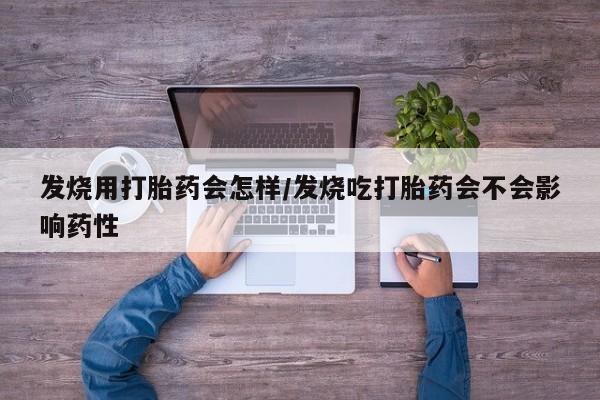 堕胎药在线付款发烧用打胎药会怎样/发烧吃打胎药会不会影响药性