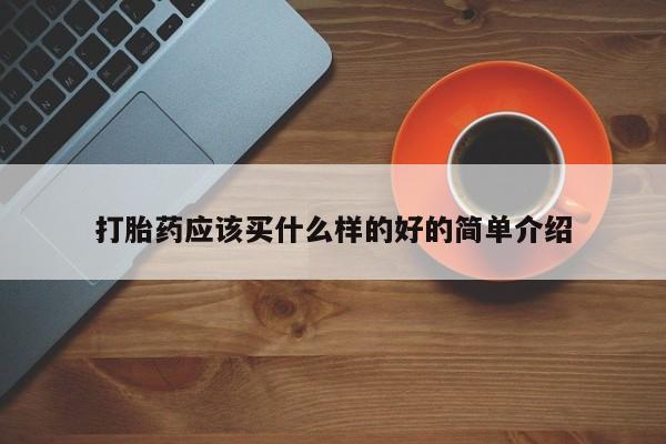 堕胎药在线付款打胎药应该买什么样的好的简单介绍